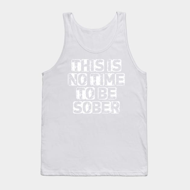 It is no time to be sober Tank Top by sktees